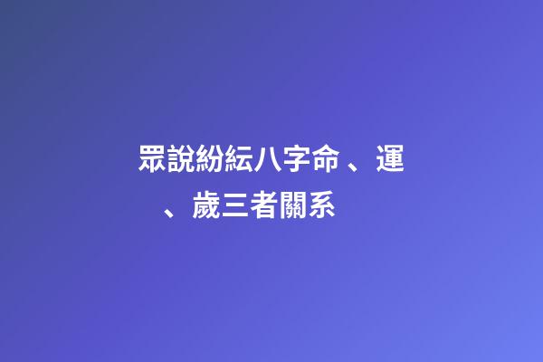 眾說紛紜八字命、運、歲三者關系